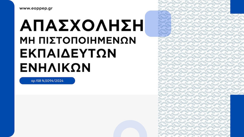 ΕΓΚΡΙΣΗ Ε.Ο.Π.Π.Ε.Π. ΓΙΑ ΑΠΑΣΧΟΛΗΣΗ ΜΗ ΠΙΣΤΟΠΟΙΗΜΕΝΩΝ ΕΚΠΑΙΔΕΥΤΩΝ ΕΝΗΛΙΚΩΝ, ΣΥΜΦΩΝΑ ΜΕ ΤΟ ΑΡΘΡΟ 54 ΤΟΥ Ν. 4763/2020 (ΦΕΚ Α’ 254), ΟΠΩΣ ΣΥΜΠΛΗΡΩΘΗΚΕ ΜΕ ΤΟ ΑΡΘΡΟ 158 ΤΟΥ Ν. 5094/2024 (ΦΕΚ Α’ 39)"